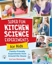 Super Fun Kitchen Science Experiments for Kids : 52 Family Friendly Experiments from Around the House cover image cdn