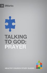Talking to God : Prayer. 9Marks Healthy Church Study Guides cover image cdn