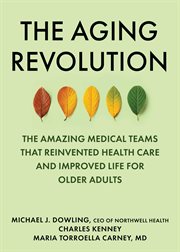 The Aging Revolution : How a Dynamic Group of American Physicians Reinvented Health Care and Improved Life for Older Adults cover image cdn