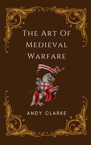 The Art of Medieval Warfare : Strategies, Tactics, and Weapons of the Battlefield cover image cdn