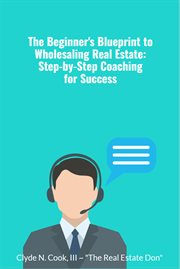 The Beginner's Blueprint to Wholesaling Real Estate : Step-by-Step Coaching for Success cover image cdn