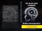 The Black Hole Syndrome of Human Consciousness : The Critical Point of Analysis of the Root Cause to Change Disease into Health and Frustration into cover image cdn