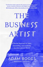 The Business Artist : A Human Approach to Sales, Storytelling, and Creativity in a Data-Driven World cover image cdn