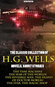 The Classic Collection of H.G. Wells. Novels and Stories : The Time Machine, The War of the Worlds, The Invisible Man, The Island of Doctor Moreau, The Star, T cover image cdn