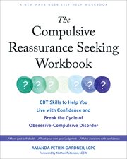 The Compulsive Reassurance Seeking Workbook : CBT Skills to Help You Live with Confidence and Break the Cycle of Obsessive-Compulsive Disorder cover image cdn