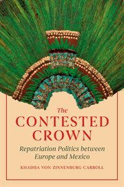 The Contested Crown : Repatriation Politics between Europe and Mexico cover image cdn