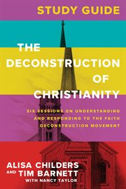 The Deconstruction of Christianity Study Guide : Six Sessions on Understanding and Responding to the Faith Deconstruction Movement cover image cdn