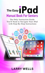 The Easy iPad Manual Book for Seniors : The Only Instruction Guide You'll Need to Navigate Your iPad cover image cdn