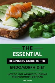 The Essential Beginners Guide to the Endomorph Diet : How to Lose Weight Following the Endomorph D cover image cdn