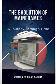 The Evolution of Mainframes : A Journey Through Time. The Evolution of Mainframes: A Journey Through Time cover image cdn