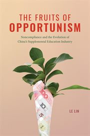 The Fruits of Opportunism : Noncompliance and the Evolution of China's Supplemental Education Industry cover image cdn