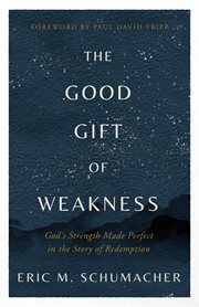 The Good Gift of Weakness : God's Strength Made Perfect in the Story of Redemption cover image cdn