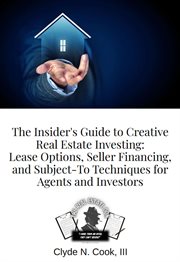 The Insider's Guide to Creative Real Estate Investing : Lease Options, Seller Financing, and Subject- cover image cdn