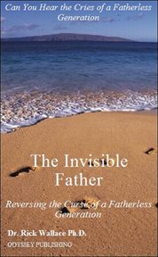 The Invisible Father : Reversing the Curse of a Fatherless Generation cover image cdn