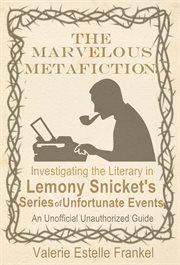 The Marvelous Metafiction : Investigating the Literary in Lemony Snicket's Series of Unfortunate Even cover image cdn