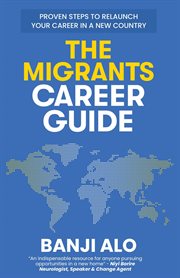 The Migrants Career Guide : Proven Steps to Relaunch Your Career in a New Country cover image cdn