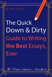 The Quick Down & Dirty Guide to Writing the Best Essays, Ever : The Perfect Student's Handbook cover image cdn