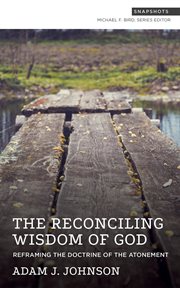 The Reconciling Wisdom of God : Reframing the Doctrine of the Atonement. Snapshots cover image cdn