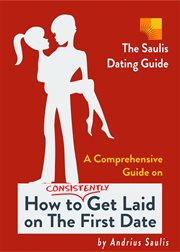 The Saulis Dating Guide : A Comprehensive Guide on How to Consistently Get Laid on the First Date cover image cdn