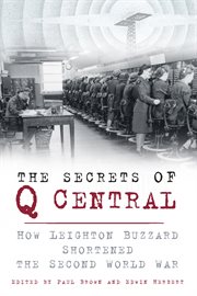The Secrets of Q Central : How Leighton Buzzard Shortened the Second World War cover image cdn