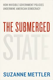 The Submerged State : How Invisible Government Policies Undermine American Democracy cover image cdn