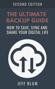 The Ultimate Backup Guide : Saving, Syncing and Sharing Your Digital Life. Location Independent cover image cdn