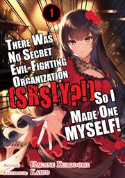 There Was No Secret Evil-Fighting Organization (Srsly?!), so I Made One Myself! Volume 1 cover image cdn