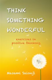 Think Something Wonderful : Exercises in Positive Thinking cover image cdn