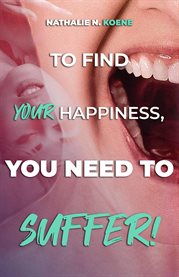 To Find Your Happiness, You Have to Suffer! cover image cdn