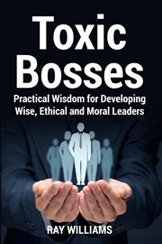 Toxic Bosses : Practical Wisdom for Developing Wise, Ethical and Moral Leaders cover image cdn