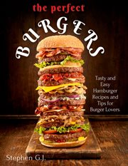 The Perfect Burgers : Tasty and Easy Hamburger Recipes and Tips for Burger Lovers cover image cdn