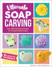 Ultimate soap carving : easy, oddly satisfying techniques for creating beautiful designs cover image cdn