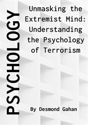 Unmasking the Extremist Mind : Understanding the Psychology of Terrorism cover image cdn