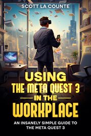 Using the Meta Quest 3 in the Workplace : An Insanely Simple Guide to the Meta Quest 3 cover image cdn