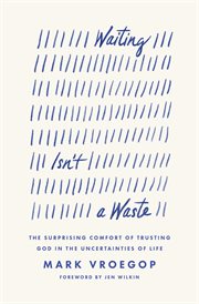 Waiting Isn't a Waste : The Surprising Comfort of Trusting God in the Uncertainties of Life cover image cdn