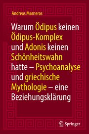 Warum Ödipus keinen Ödipus-Komplex und Adonis keinen Schönheitswahn hatte : Psychoanalyse und griechische Mythologie - eine Beziehungsklärung cover image cdn