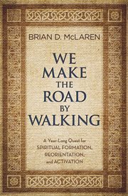 We Make the Road by Walking : A Year-Long Quest for Spiritual Formation, Reorientation, and Activation cover image cdn