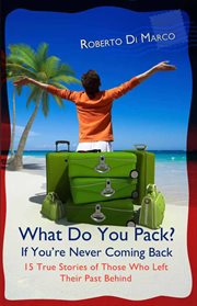 What Do You Pack? If You Are Never Coming Back... 15 True Stories of Those Who Left Their Past Behin cover image cdn