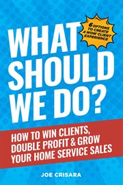 What Should We Do? : How to Win Clients, Double Profit & Grow Your Home Service Sales cover image cdn