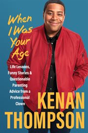 When I Was Your Age : Life Lessons, Funny Stories & Questionable Parenting Advice From a Professional Clown cover image cdn