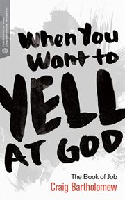When You Want to Yell at God : The Book of Job. Transformative Word cover image cdn