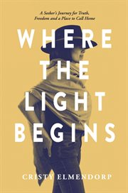 Where the Light Begins : A Seeker's Journey for Truth, Freedom and a Place to Call Home cover image cdn