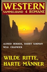 Wilde Ritte, harte Männer : Western Sammelband 4 Romane cover image cdn