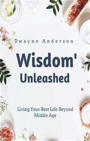 Wisdom Unleashed : Living Your Best Life Beyond Middle Age cover image cdn