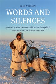 Words and Silences : Nenets Reindeer Herders and Russian Evangelical Missionaries in the Post-Soviet Arctic cover image cdn
