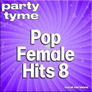 Pop Female Hits 8 : Party Tyme [Vocal Versions] cover image cdn
