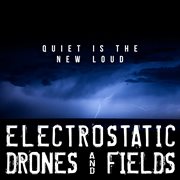 Quiet Is The New Loud : Electrostatic Drones And Fields cover image cdn