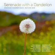 Serenade With A Dandelion : Armenian Chamber Music, Old And New cover image cdn