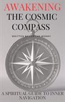 Awakening the Cosmic Compass : A Spiritual Guide to Inner Navigation cover image cdn