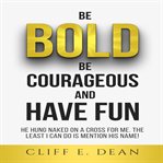 Be Bold, Be Courageous, and Have Fun cover image cdn